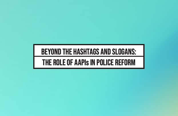 Report Cover reading "Beyond the Hashtags and Slogans: The Role of AAPIs in Police Reform"