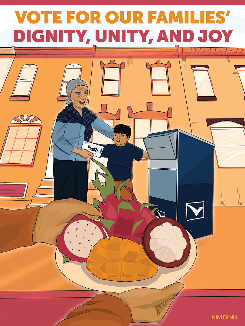 A poster by Kim Dinh, with the viewer holding a plate of fruit including mango, dragonfruit, and lychee as a mother and son drop a ballot in a ballot drop box in the background. In English, the title reads "Vote for our families' dignity, unity, and joy"